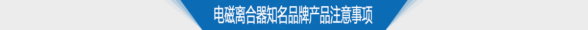 電磁離合器知名品牌產品注意事項 電磁離合器知名品牌產品注意事項